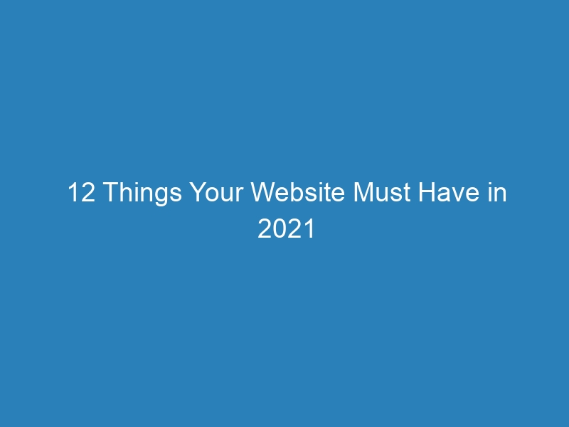 12 Things Your Website Must Have in 2021